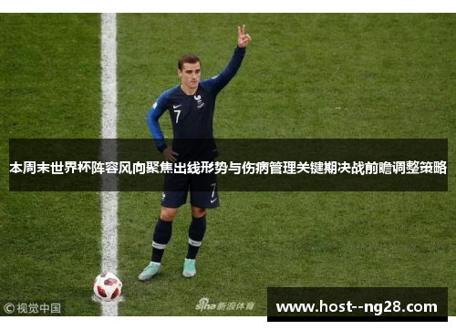 本周末世界杯阵容风向聚焦出线形势与伤病管理关键期决战前瞻调整策略