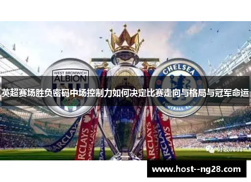 英超赛场胜负密码中场控制力如何决定比赛走向与格局与冠军命运