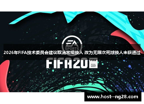 2026年FIFA技术委员会建议取消常规换人 改为无限次死球换人未获通过